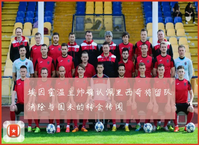埃因霍温主帅确认佩里西奇将留队消除与国米的转会传闻